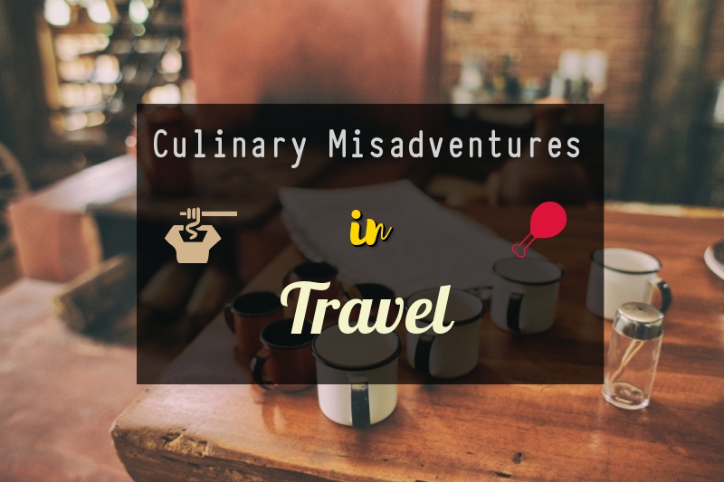 Culinary misadventures in Travel