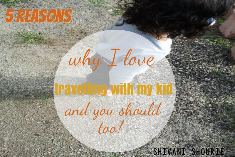 5 Reasons why I love travelling with my kid and you should too!