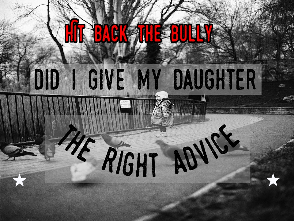 Hit back the bully- Did I give my daughter the right advice?