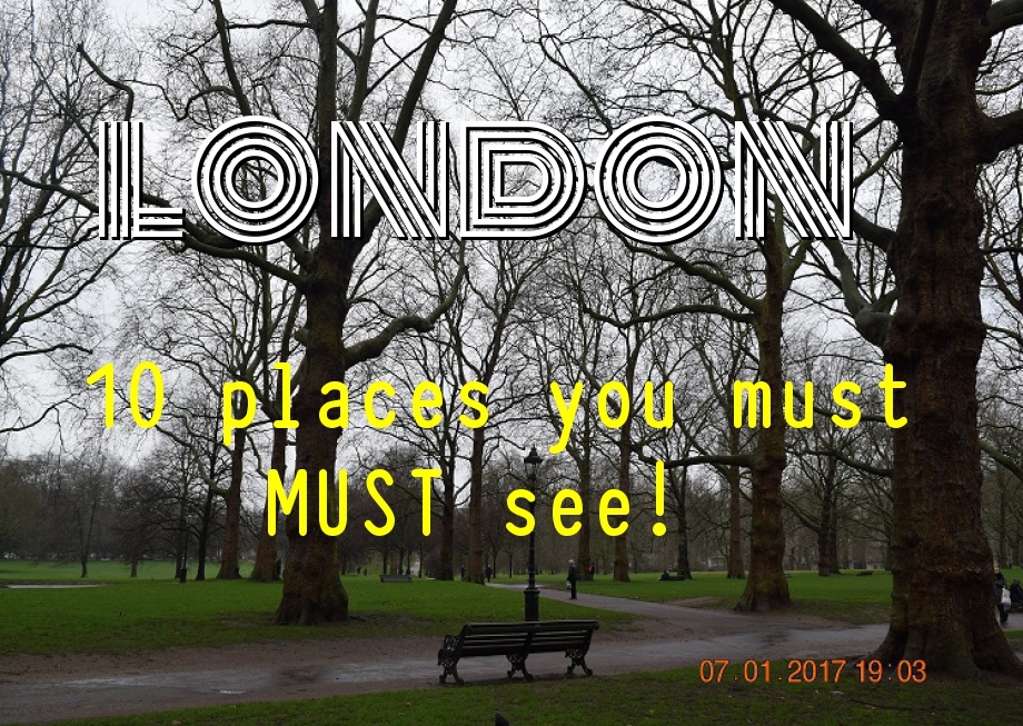 London- 10 places you must MUST see!