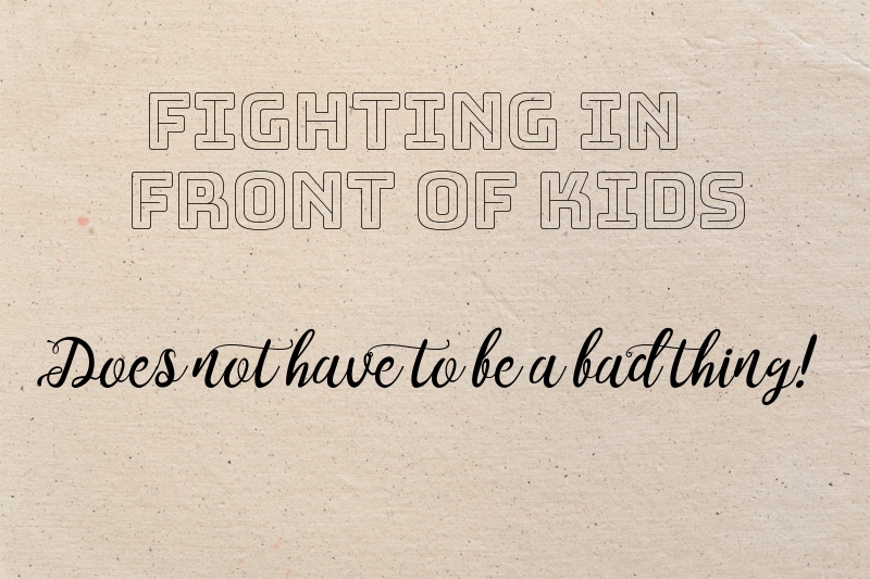 Fighting in front of kids- Does not have to be a bad thing!