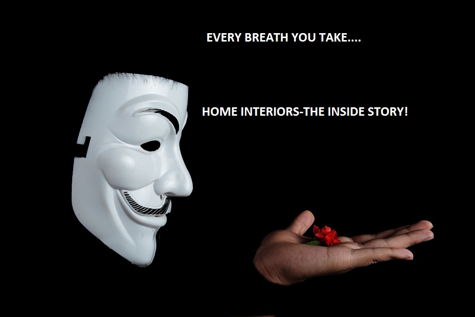 Every breath you take. Home Interiors- The inside story!