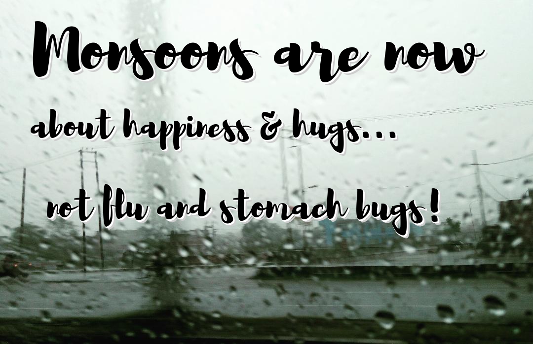 Monsoons are now about happiness & hugs…not flu and stomach bugs!